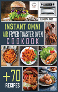 Instant Omni Air Fryer Toaster Oven Cookbook: +70 Effortless, Easy and Delicious Recipes. Fast, Healthy and Tasty meals for beginners and advanced users.