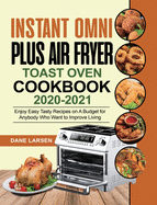 Instant Omni Plus Air Fryer Toast Oven Cookbook 2020-2021: Enjoy Easy Tasty Recipes on A Budget for Anybody Who Want to Improve Living
