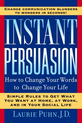 Instant Persuasion: How to Change Your Words to Change Your Life - Puhn, Laurie