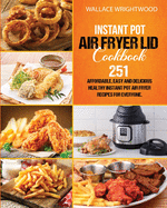 Instant Pot Air Fryer Lid Cookbook: Affordable, Easy And Delicious 251 Healthy Instant Pot Air Fryer Recipes For Everyone.