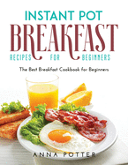 Instant Pot Breakfast Recipes for Beginners: The Best Breakfast Cookbook for Beginners