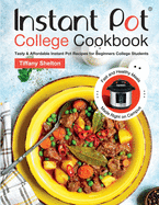 Instant Pot College Cookbook: Tasty & Affordable Instant Pot Recipes for Beginners College Students. Fast and Healthy Meals Made Right on Campus.