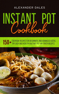 Instant Pot Cookbook: 150+ Everyday Recipes for Beginners and Advanced Users. Try Easy and Healthy Instant Pot Air Fryer Recipes