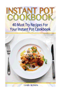 Instant Pot Cookbook: 40 Must Try Recipes for Your Instant Pot Cookbook: (Instant Pot Cookbook 101, Instant Pot Quick and Easy, Instant Pot Recipes)