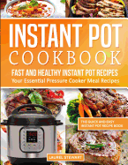 Instant Pot Cookbook: Fast and Healthy Instant Pot Recipes Your Essential Pressure Cooker Meal Recipes: The Quick and Easy Instant Pot Recipe Book