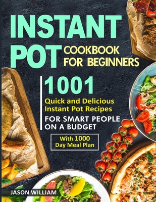 Instant Pot Cookbook for Beginners: 1001 Quick and Delicious Instant Pot Recipes for the Smart People on a Budget with 1000-Day Meal Plan - Bell, Thomas (Editor), and William, Jason