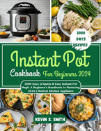 Instant Pot Cookbook For Beginners 2024: 2000 Days of Quick & Easy Instant Pot Magic A Beginner's Handbook to Mastering 2024's Hottest Kitchen Appliance