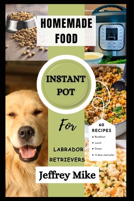 Instant Pot Cookbook for Labrador Retrievers: Quick and Easy homemade food recipes - D Mike, Jeffrey