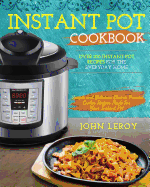 Instant Pot Cookbook: Over 100 Instant Pot Recipes for the Everyday Home Simple and Delicious Electric Pressure Cooker Recipes Made for Your Instant Pot