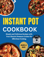 Instant Pot Cookbook: Simple and Delicious Recipes with Your Electric Pressure Cooker for Effortless Cooking