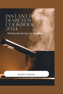 Instant Pot Diabetes Cookbook 2024: Wholesome Recipes for Wellness