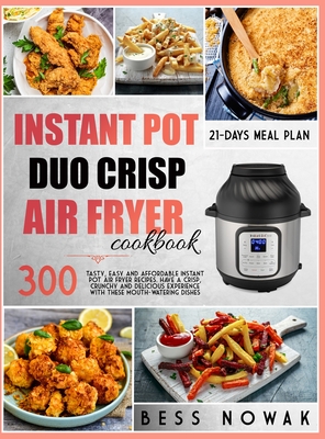 Instant Pot Duo Crisp Air Fryer Cookbook: 300 Tasty, easy and affordable Instant Pot air fryer recipes. Have a crisp, crunchy and delicious experience with these mouth-watering dishes. - Nowak, Bess