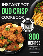 Instant Pot Duo Crisp Cookbook: 800 Recipes For Beginners & Advanced Users