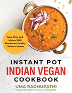 Instant Pot Indian Vegan Cookbook: Save Time and Money with Restaurant Quality Dishes at Home