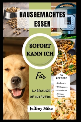 Instant Pot-Kochbuch F?r Labrador Retriever: Schnelle und einfache Rezepte f?r hausgemachtes Essen - D Mike, Jeffrey