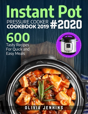 Instant Pot Pressure Cooker Cookbook 2019: 600 Tasty Recipes For Quick And Easy Meals - Jenkins, Olivia