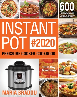 Instant Pot Pressure Cooker Cookbook #2020: 600 Affordable, Quick and Delicious Instant Pot Recipes for Beginners and Advanced Users (1000-Day Meal Plan) - Bradou, Maria