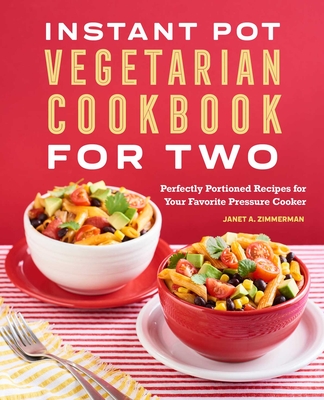 Instant Pot(r) Vegetarian Cookbook for Two: Perfectly Portioned Recipes for Your Favorite Pressure Cooker - Zimmerman, Janet A