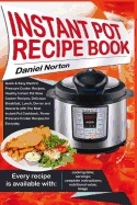 Instant Pot Recipe Book: Quick & Easy Electric Pressure Cooker Recipes, Healthy Instant Pot Slow Cooker Recipes, Delicious Breakfast, Lunch, Dinner and Desserts with the Best Instant Pot Cookbook