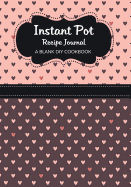 Instant Pot Recipe Journal: A Blank DIY Cookbook