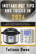 Instant Pot Tips and Tricks in 2024: Things You Need to Know about Instant Pot Mastery, Recipes of Multifunctional Appliance
