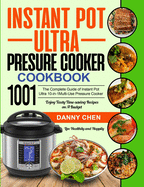 Instant Pot Ultra Pressure Cooker Cookbook 1001: The Complete Guide of Instant Pot Ultra 10-in-1 Multi-Use Pressure Cooker Enjoy Tasty Time-saving Recipes on A Budget Live Healthily and Happily