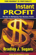 Instant Profit: The Keys to Multiplying Your Business Profits
