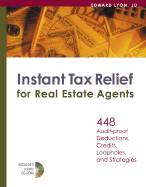 Instant Tax Relief for Real Estate Agents: 448 Audit-Proof Deductions, Credits, Loopholes, and Strategies
