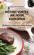 Instant Vortex Air Fryer Cookbook: 50 Must-Try & Quick-to-Make Recipes