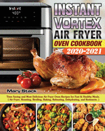 Instant Vortex Air Fryer Oven Cookbook 2020-2021: Time Saving and Most Delicious Air Fryer Oven Recipes for Fast & Healthy Meals. ( Air Fryer, Roasting, Broiling, Baking, Reheating, Dehydrating, and Rotisserie. )
