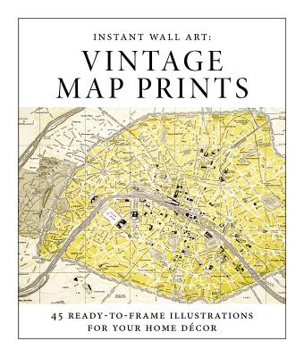 Instant Wall Art - Vintage Map Prints: 45 Ready-To-Frame Illustrations for Your Home Dcor - Adams Media