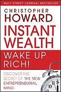 Instant Wealth Wake Up Rich!: Discover the Secret of the New Entrepreneurial Mind