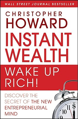 Instant Wealth Wake Up Rich!: Discover the Secret of the New Entrepreneurial Mind - Howard, Christopher
