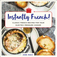 Instantly French!: Classic French Recipes for Your Electric Pressure Cooker