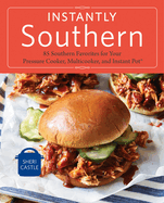 Instantly Southern: 85 Southern Favorites for Your Pressure Cooker, Multicooker, and Instant Pot(r) a Cookbook