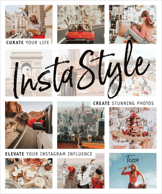 Instastyle: Curate Your Life, Create Stunning Photos, and Elevate Your Instagram Influence - (a K a Tessa Barton), Tezza