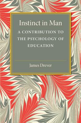 Instinct in Man: A Contribution to the Psychology of Education - Drever, James