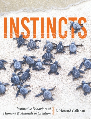 Instincts: Instinctive Behaviors of Humans & Animals in Creation - Callahan, E Howard