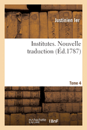 Institutes. Nouvelle Traduction. Tome 4