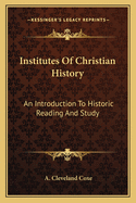 Institutes Of Christian History: An Introduction To Historic Reading And Study