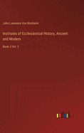 Institutes of Ecclesiastical History, Ancient and Modern: Book 3 Vol. 2