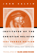 Institutes of the Christian Religion: The First English Version of the 1541 French Edition