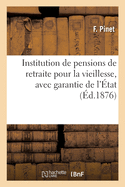 Institution de Pensions de Retraite Pour La Vieillesse, Avec Garantie de l'?tat: Pour Les Versements Effectu?s, Fond?e Par F. Pinet