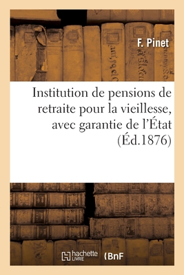 Institution de Pensions de Retraite Pour La Vieillesse, Avec Garantie de l'?tat: Pour Les Versements Effectu?s, Fond?e Par F. Pinet - Pinet, F