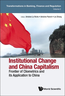 Institutional Change and China Capitalism: Frontier of Cliometrics and Its Application to China - Le Riche, Antoine (Editor), and Parent, Antoine (Editor), and Zhang, Lei (Editor)