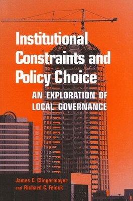 Institutional Constraints and Policy Choice: An Exploration of Local Governance - Clingermayer, James C, and Feiock, Richard C
