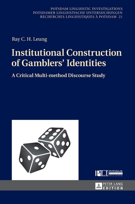 Institutional Construction of Gamblers' Identities: A Critical Multi-method Discourse Study - Leung, Ray C.H.