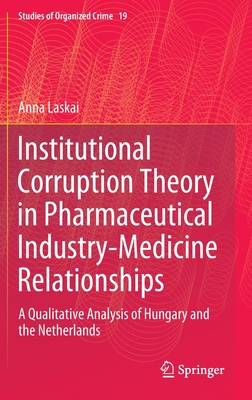 Institutional Corruption Theory in Pharmaceutical Industry-Medicine Relationships: A Qualitative Analysis of Hungary and the Netherlands - Laskai, Anna