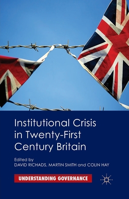 Institutional Crisis in 21st-Century Britain - Richards, David, and Smith, M (Editor), and Hay, C (Editor)