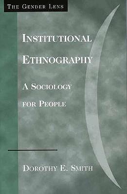 Institutional Ethnography: A Sociology for People - Smith, Dorothy E